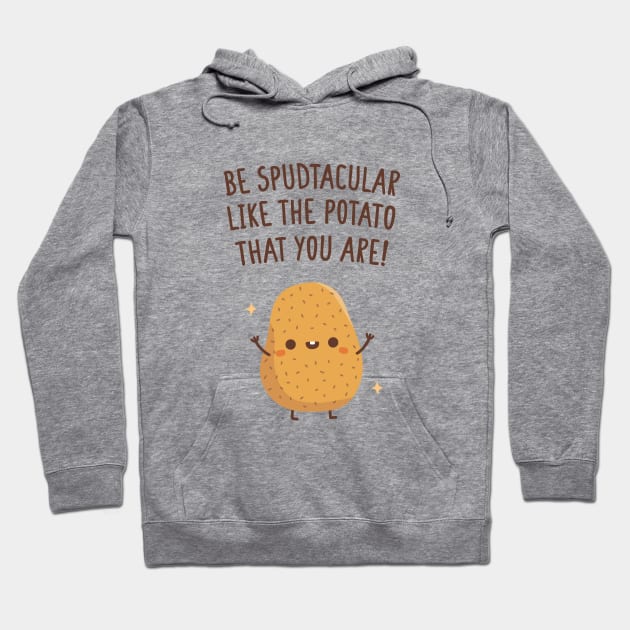 Be Spudtacular Like The Potato That You Are Quote Hoodie by rustydoodle